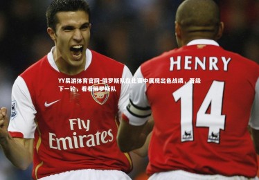 YY易游体育官网-俄罗斯队在比赛中展现出色战绩，晋级下一轮，看看俄罗斯队