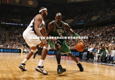 YY易游体育官网-选拔赛场激战正酣 新秀老将竞逐锋芒