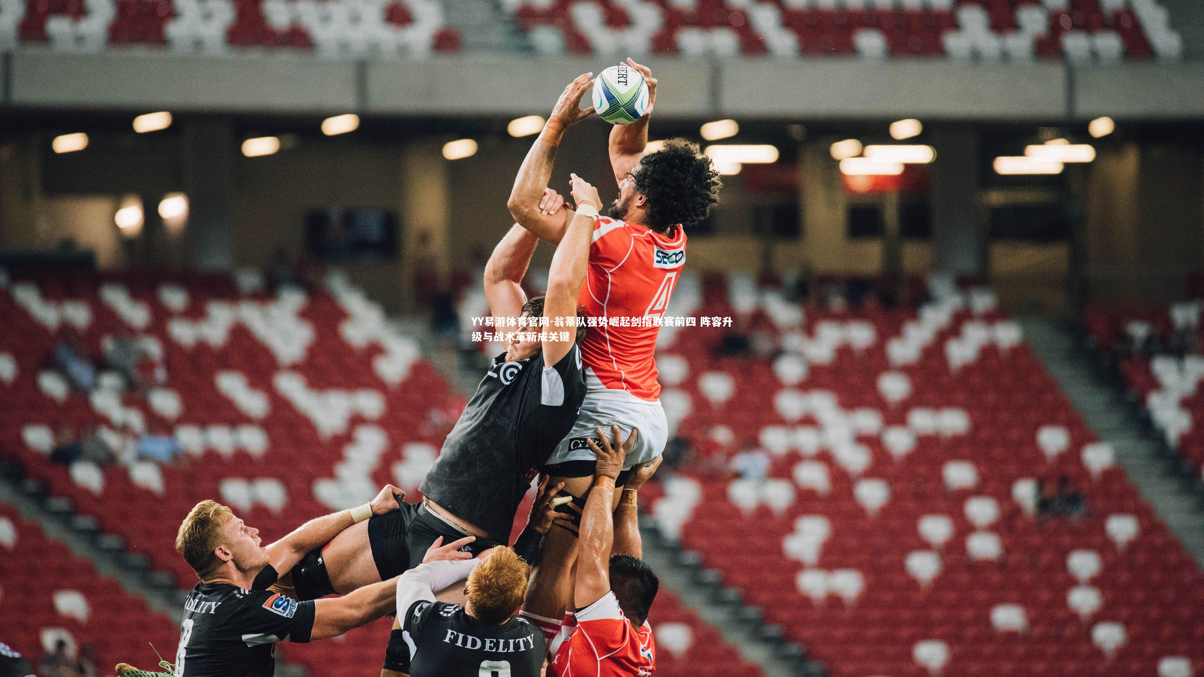 翁蒂队强势崛起剑指联赛前四 阵容升级与战术革新成关键